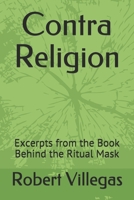 Contra Religion: Excerpts from the Book Behind the Ritual Mask (Villegas Religion) 1691096512 Book Cover