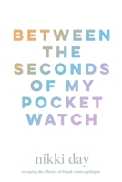 Between the Seconds of My Pocket Watch B0GJ7NKLSG Book Cover