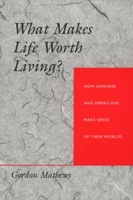 What Makes Life Worth Living?: How Japanese and Americans Make Sense of Their Worlds 0520201337 Book Cover