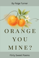 Orange you Mine?: Flirty Sweet Poems B0FJFZT8B2 Book Cover