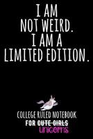 I Am Not Weird. I Am a Limited Edition.: College Ruled Notebook for Cute Girls (Unicorns) - Black 1091355606 Book Cover