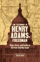 The Testimony of Henry Adams, Freedman: Hope, Terror, and Exodus in the Post-Civil War South 1598538365 Book Cover