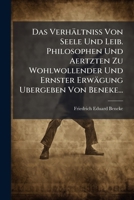 Das Verhältniss Von Seele Und Leib. Philosophen Und Aertzten Zu Wohlwollender Und Ernster Erwägung Ubergeben Von Beneke... 1247307816 Book Cover