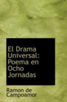 El Drama Universal, Poema En Ocho Jornadas (Classic Reprint) 0559596448 Book Cover