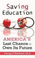 Saving Education: America's Last Chance to Own Its Future 0997431075 Book Cover