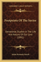 Footprints Of The Savior: Devotional Studies In The Life And Nature Of Our Lord 1166977889 Book Cover