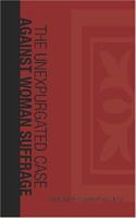 The Unexpurgated Case Against Woman Suffrage 1507823460 Book Cover