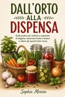 Dall’orto alla dispensa: Guida pratica per coltivare o acquistare di stagione, conservare frutta e verdura, organizzare le scorte e ridurre gli sprechi tutto l’anno (Italian Edition) B0H9FJ75TT Book Cover