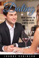 Dating: Men's Guide to Relationships in 20 Simple Steps with Tips to Boost Your Confidence (Online Dating Guide and Top 10 Dating Mistakes -- Relationship Books Series) 1534949003 Book Cover