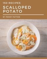 150 Scalloped Potato Recipes: I Love Scalloped Potato Cookbook! B08P3PC4RK Book Cover