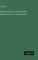 Die christlichen Inschriften der Schweiz vom 4.-9. Jahrhundert 3368621564 Book Cover