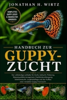 HANDBUCH ZUR GUPPY-ZUCHT: Der vollständige Leitfaden für Zucht, Aufzucht, Fütterung, Wasserqualitätsmanagement, Krankheitsvorbeugung, Selektionszucht, ... rentablen Guppy-Fischzucht (German Edition) B0HBNBMR5C Book Cover