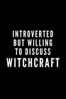 Introverted But Willing To Discuss Witchcraft: Journal Gift For Him / Her and Witch Lovers - Softback Writing Book Notebook (6 x 9) 120 Lined Pages 1698883501 Book Cover