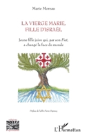 La vierge Marie, fille d'Israël: Jeune fille juive qui, par son Fiat, a changé la face du monde (Religions Et Spiritualité) (French Edition) 2343236852 Book Cover
