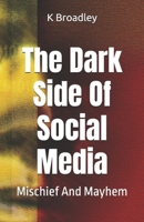 The Dark Side Of Social Media: Mischief And Mayhem B0G8FGF1VR Book Cover
