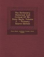 The Dictionary Historical And Critical Of Mr. Peter Bayle, Volume 2... - Primary Source Edition 1293195707 Book Cover
