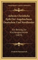 Aelteste Christliche Epik Der Angelsachsen, Deutschen Und Nordlander: Ein Beitrag Zur Kirchengeschichte (1874) 1168097312 Book Cover