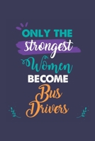 Only the Strongest Women Become Bus Drivers: A 6x9 Inch Softcover Diary Notebook With 110 Blank Lined Pages. Journal for Bus Drivers and Perfect as a Graduation Gift, Christmas or Retirement Present f 1679362895 Book Cover