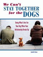We Can't Stay Together for the Dogs: Doing What's Best for Your Dog When Your Relationship Breaks Up 0793806240 Book Cover