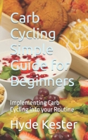 Carb Cycling Simple Guide for Beginners: Implementing Carb Cycling into your Routine B0CWTYXB1H Book Cover