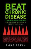 Beat Chronic Disease: The Nutrition Solution: Use Functional Nutrition to Recover Your Health 1781611041 Book Cover