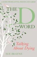 The D-Word: Talking about Dying: A Guide for Relatives, Friends and Carers 1441186794 Book Cover