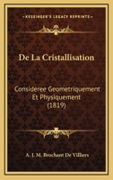 De La Cristallisation: Consideree Geometriquement Et Physiquement (1819) 1160394067 Book Cover