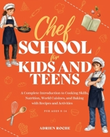 Chef School for Kids and Teens: A Complete Introduction to Cooking Skills, Nutrition, World Cuisines, and Baking with Recipes and Activities (School for kids and teens series) 3907433394 Book Cover