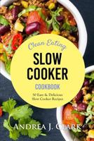 Clean Eating Slow Cooker: 50 Easy & Delicious Clean Eating Slow Cooker Recipes 154718602X Book Cover