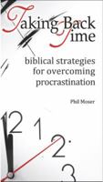 Taking Back Time: Biblical Strategies for Overcoming Procrastination 0990566609 Book Cover