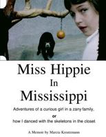 Miss Hippie in Mississippi: A Curious Girl in a Zany Family or How I Danced with the Skeletons in the Closet 1546670998 Book Cover