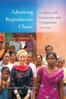 Advancing Reproductive Choice : Leading with Conviction and Compassion, a Memoir 0578733919 Book Cover