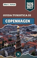 GUIDA TURISTICA DI COPENHAGEN 2026-2027: La vivace capitale costiera della Danimarca, con i suoi castelli storici, le case sul mare e la cultura nordica (Italian Edition) B0H6QRT67B Book Cover
