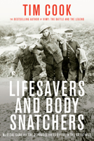 Lifesavers and Body Snatchers: Medical Care and the Struggle for Survival in the Great War 073524233X Book Cover