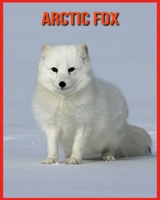 Arctic Fox: Fun Learning Facts About Arctic Fox B08W7SH6HF Book Cover