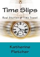 Time Slips: Real Stories of Time Travel 1507550847 Book Cover