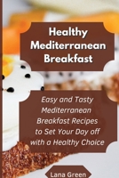 Healthy Mediterranean Breakfast: Easy and Tasty Mediterranean Breakfast Recipes to Set Your Day off with a Healthy Choice 1801902755 Book Cover