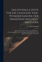 Das System La Hitte Für Die Gezogene Vier-pfünder Kanone Der Französischen Feld-artillerie: Deren Konstruction, Ausrüstung, Bedienung U. ... Von Joseph Schmoelzl. Mit 1 Steintafel 102136536X Book Cover