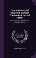 Quarto-Centennial History of the West Chester State Normal School: Of the First District, at West Chester, Chester County, Penn'a 135698388X Book Cover