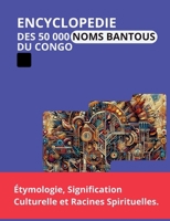 L'Encyclopédie des 50 000 Noms Bantous du Congo: Étymologie, Signification Culturelle et Racines Spirituelles. B0FVGCRXZK Book Cover