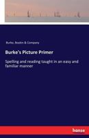 Burke's Picture Primer: Spelling and reading taught in an easy and familiar manner 3337390846 Book Cover