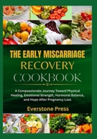 THE EARLY MISCARRIAGE RECOVERY GUIDE: A Compassionate Journey Toward Physical Healing, Emotional Strength, Hormonal Balance, and Hope After Pregnancy Loss B0H28WKNQM Book Cover