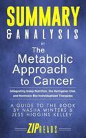 Summary & Analysis of The Metabolic Approach to Cancer: Integrating Deep Nutrition, the Ketogenic Diet, and Nontoxic Bio-Individualized Therapies | A Guide to the Book by Nasha Winters & Jess Kelley 1981046151 Book Cover