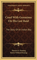 Cosel With Geronimo On His Last Raid: The Story Of An Indian Boy 1163170542 Book Cover