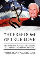 The Freedom of True Love: Memoirs of a Veteran Missionary to the United States of America 1453575839 Book Cover
