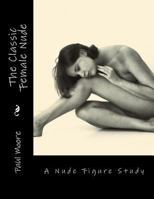 The Classic Female Nude: A Nude Figure Study 1481222813 Book Cover