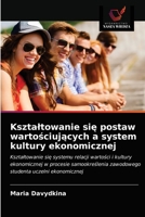 Ksztaltowanie si&#281; postaw warto&#347;ciuj&#261;cych a system kultury ekonomicznej 6203381535 Book Cover