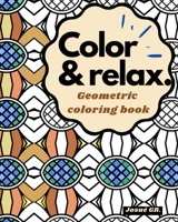 COLOR & RELAX: Geometric, Shapes & Patterns: Relieve stress coloring, 8 x 10 Paperback, mind stimulation. B08NDSSHJ6 Book Cover