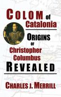 Colom of Catalonia: Origins of Christopher Columbus Revealed 0981600220 Book Cover