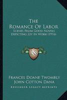 The Romance of Labor, Scenes from Good Novels Depicting, Joy in Work (Classic Reprint) 1165605716 Book Cover